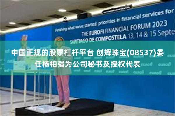 中国正规的股票杠杆平台 创辉珠宝(08537)委任杨柏强为公司秘书及授权代表