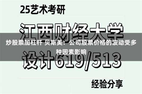 炒股票加杠杆 贝斯美：公司股票价格的波动受多种因素影响