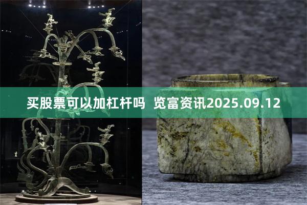买股票可以加杠杆吗  览富资讯2025.09.12