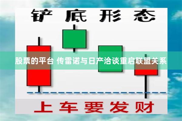 股票的平台 传雷诺与日产洽谈重启联盟关系
