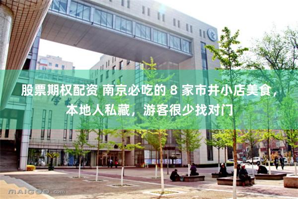 股票期权配资 南京必吃的 8 家市井小店美食，本地人私藏，游客很少找对门