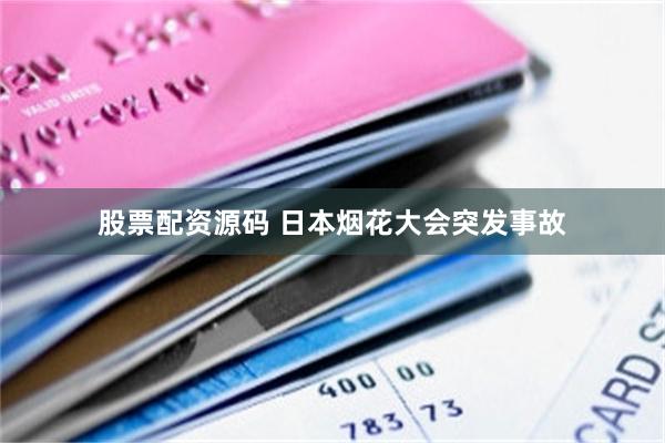 股票配资源码 日本烟花大会突发事故