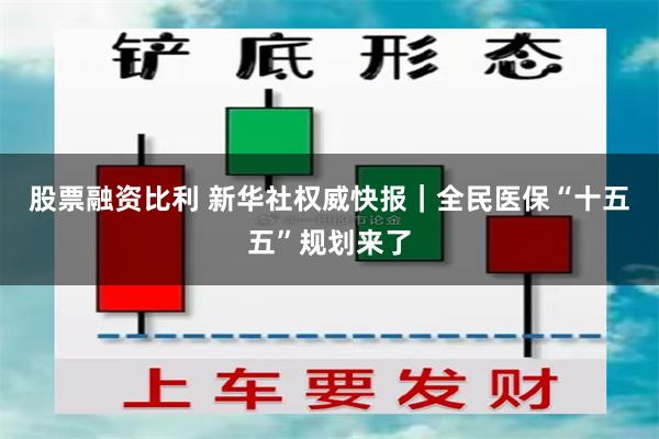 股票融资比利 新华社权威快报｜全民医保“十五五”规划来了