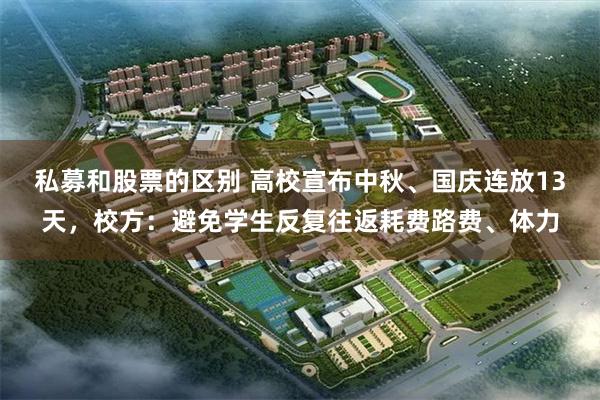 私募和股票的区别 高校宣布中秋、国庆连放13天，校方：避免学生反复往返耗费路费、体力