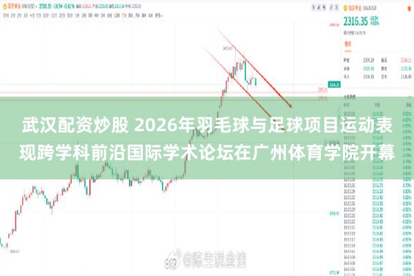 武汉配资炒股 2026年羽毛球与足球项目运动表现跨学科前沿国际学术论坛在广州体育学院开幕
