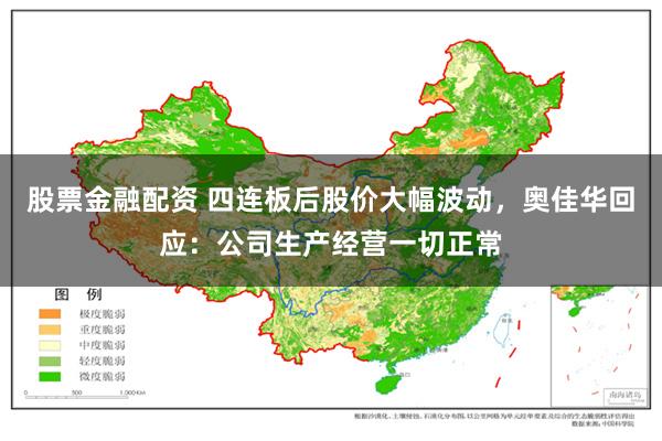股票金融配资 四连板后股价大幅波动，奥佳华回应：公司生产经营一切正常
