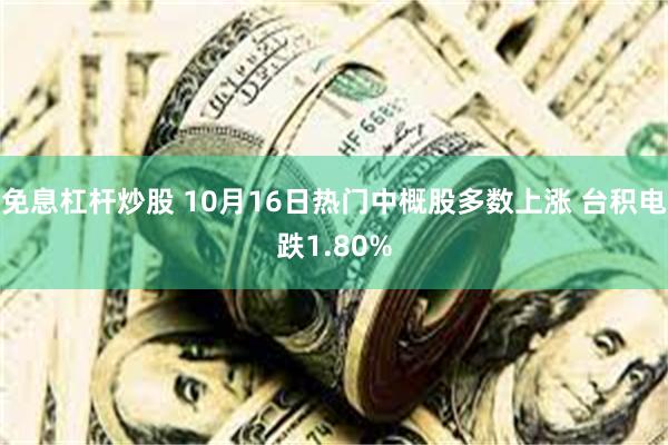 免息杠杆炒股 10月16日热门中概股多数上涨 台积电跌1.80%