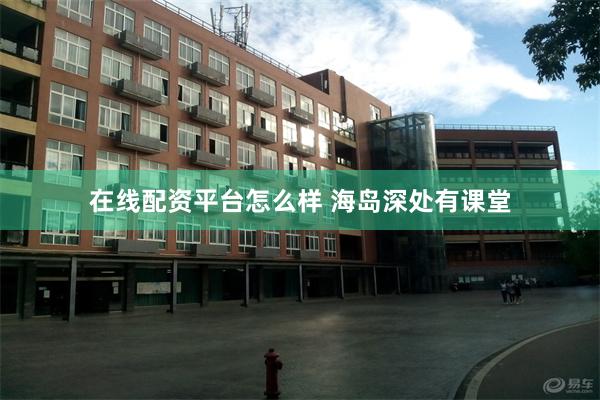 在线配资平台怎么样 海岛深处有课堂