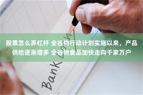 股票怎么弄杠杆 全谷物行动计划实施以来，产品供给逐渐增多 全谷物食品加快走向千家万户